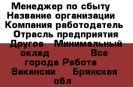 Менеджер по сбыту › Название организации ­ Компания-работодатель › Отрасль предприятия ­ Другое › Минимальный оклад ­ 35 000 - Все города Работа » Вакансии   . Брянская обл.